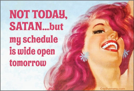 Not today, Satan… But my schedule is wide open tomorrow