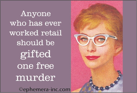 Anyone who has ever worked retail should be gifted one free murder