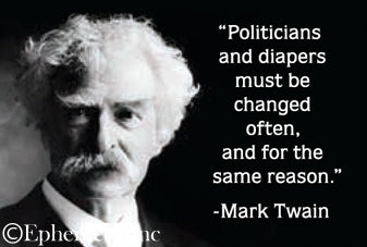 POLITICIANS AND DIAPERS MUST BE CHANGED OFTEN, AND FOR THE SAME REASON. -MARK TWAIN Refrigerator Magnet