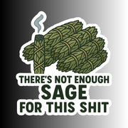 "There's not enough sage for this shit" Sarcastic Sticker
