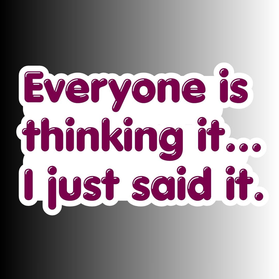 "Everyone Is Thinking It..." Sarcastic Funny Sticker