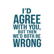 "I'd Agree With You, But..." Sarcastic Sticker