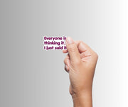"Everyone Is Thinking It..." Sarcastic Funny Sticker