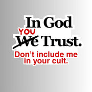 "In God You Trust. Don't Include Me In Your Cult." Sarcastic Sticker