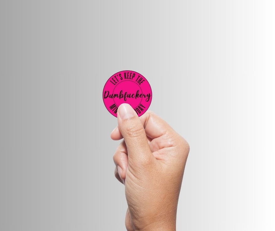 "Let's Keep the Dumbfuckery to a Minimum Today" Sarcastic Sticker