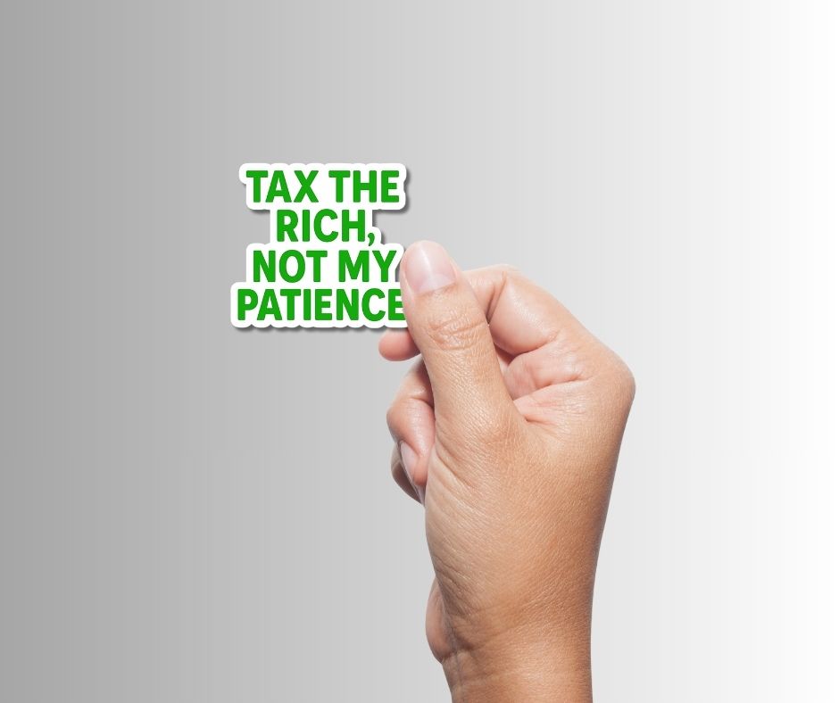 "Tax the Rich..." Funny Sarcastic Political Sticker