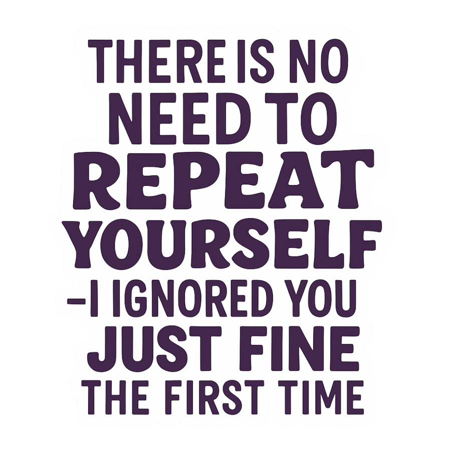 "There is no need to repeat yourself..." Sarcastic Sticker