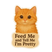 "Feed Me and Tell Me I'm Pretty" Cute Kitty Cat Sticker