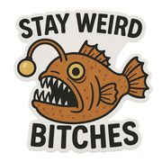 "Stay Weird Bitches" Funny Goofy Angler Fish Sticker