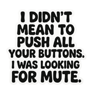 "I Didn't Mean To Push All Your Buttons" Sarcastic Sticker