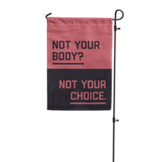 "Not Your Body? Not Your Choice." Garden Flag