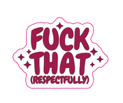 "Fuck That (Respectfully)" Sarcastic Sticker