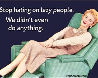 Stop hating on lazy people