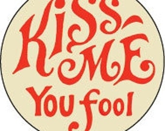 Kiss me you fool 1" Round 