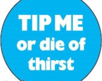 Tip Me or Die of Thirst 1"