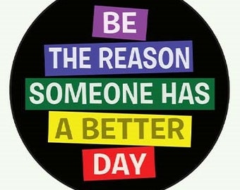 Be the reason someone has 