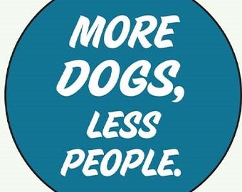 More Dogs, Less People 1" 