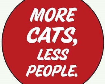 More Cats, Less People 1" 