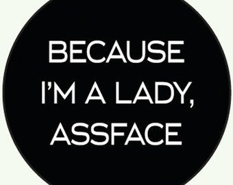 Because I'm a lady, assfac