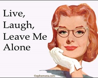 Live, Laugh, Leave me alon