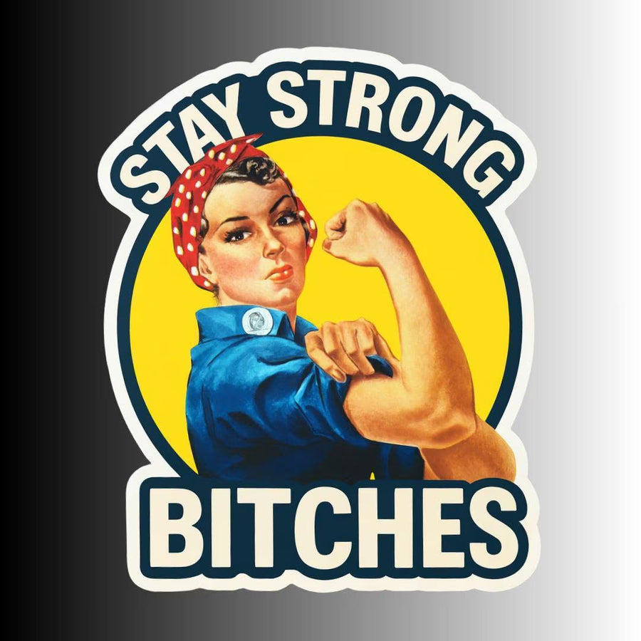 Women's Empowerment Sticker, "Stay Strong Bitches" Rosie the Riveter Sticker