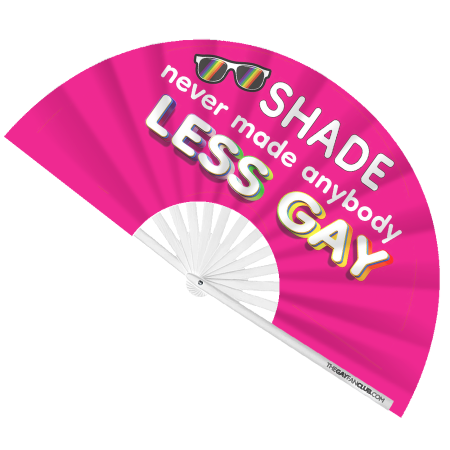 Shade Never Made Anybody Less Gay Fan